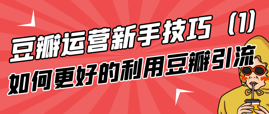 豆瓣运营新手技巧：如何更好的利用豆瓣引流（1）