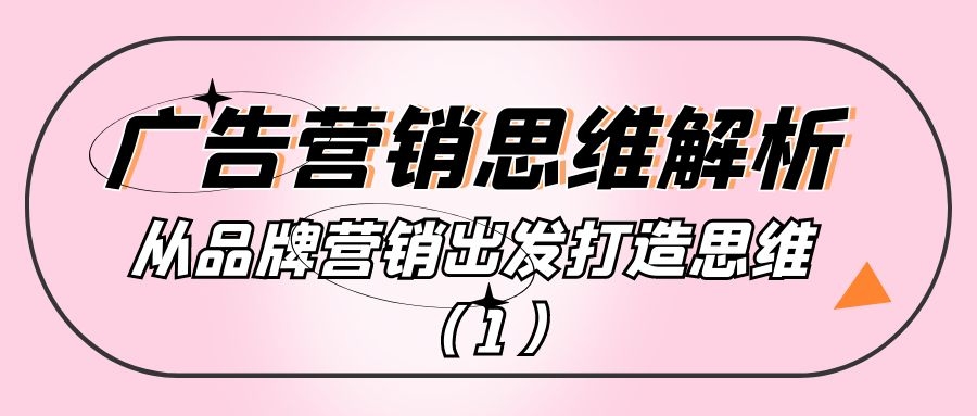 广告营销思维解析：从品牌营销出发打造思维（1）