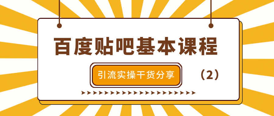 百度贴吧基本课程：引流实操干货分享（3）