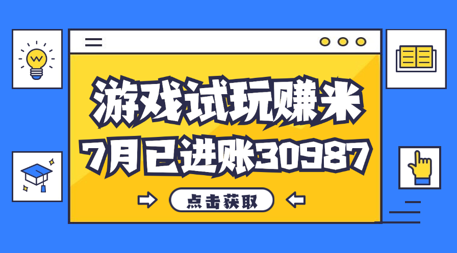 (8.9)热门副业，游戏试玩赚米，7月单人进账30987，简单稳定！