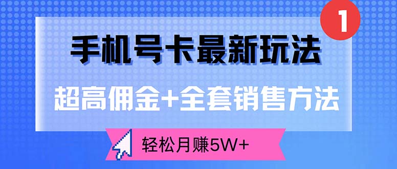 (8.30)手机号卡最新玩法，超高佣金+全套销售方法，轻松月赚5W+