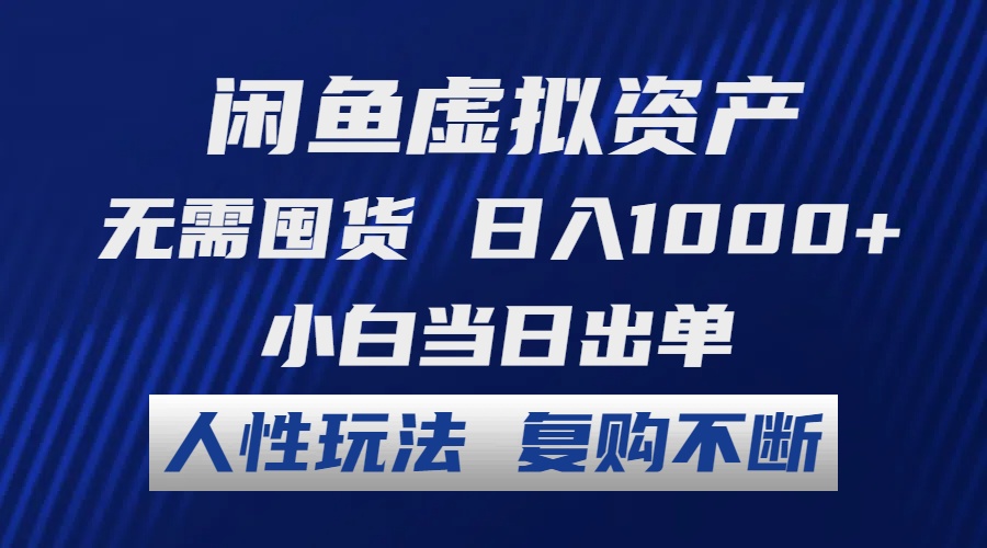 (8.18)闲鱼虚拟资产 无需囤货 日入1000+ 小白当日出单 人性玩法 复购不断