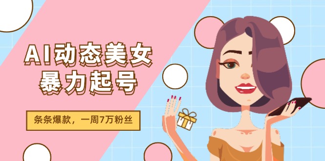 AI动态美女暴力起号2.0，新赛道原创作品，条条爆款